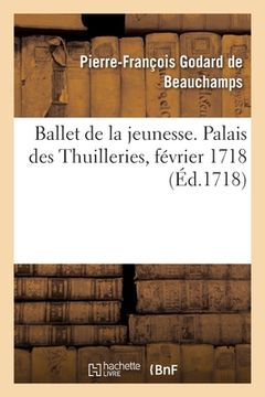 portada Ballet de la Jeunesse. Palais Des Thuilleries, Février 1718 (en Francés)