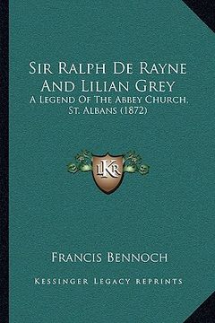 portada sir ralph de rayne and lilian grey: a legend of the abbey church, st. albans (1872) (en Inglés)