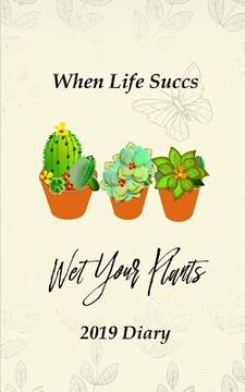 portada When Life Succs Wet Your Plants: 2019 Diary (en Inglés)