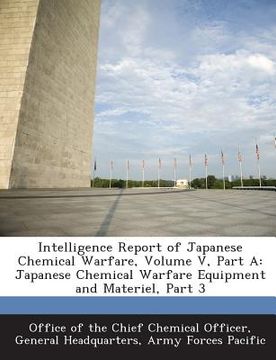 portada Intelligence Report of Japanese Chemical Warfare, Volume V, Part a: Japanese Chemical Warfare Equipment and Materiel, Part 3 (en Inglés)