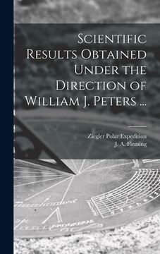 portada Scientific Results Obtained Under the Direction of William J. Peters ... (en Inglés)