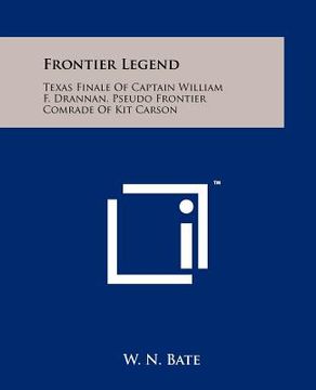 portada frontier legend: texas finale of captain william f. drannan, pseudo frontier comrade of kit carson (en Inglés)