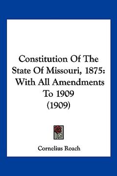 portada constitution of the state of missouri, 1875: with all amendments to 1909 (1909) (en Inglés)