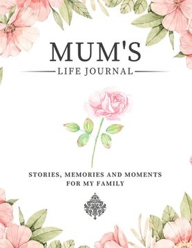 portada Mum's Life Journal: Stories, Memories and Moments for My Family A Guided Memory Journal to Share Mum's Life 