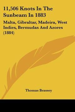 portada 11,506 knots in the sunbeam in 1883: malta, gibraltar, madeira, west indies, bermudas and azores (1884) (en Inglés)