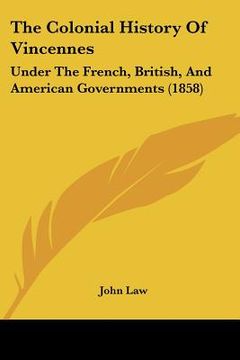 portada the colonial history of vincennes: under the french, british, and american governments (1858)