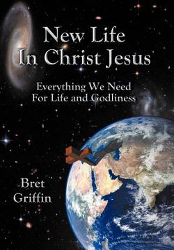 portada new life in christ jesus: everything we need for life and godliness (en Inglés)