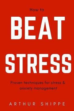 portada How to Beat Stress: Proven Techniques for Stress and Anxiety Management (en Inglés)