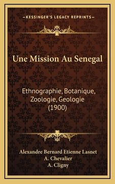 portada Une Mission Au Senegal: Ethnographie, Botanique, Zoologie, Geologie (1900) (en Francés)