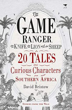 portada The Game Ranger, the Knife, the Lion and the Sheep: 20 Tales About Curious Characters From Southern Africa (en Inglés)