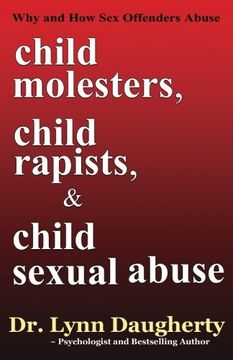 portada Child Molesters, Child Rapists, and Child Sexual Abuse: Why and how sex Offenders Abuse: Child Molestation, Rape, and Incest Stories, Studies, and Models (en Inglés)