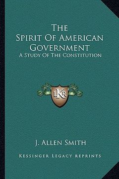 portada the spirit of american government: a study of the constitution: its origin, influence and relation to democracy (1907)