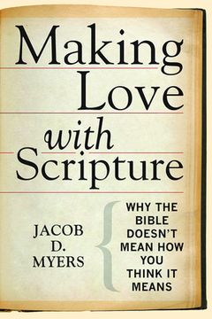 portada Making Love with Scripture: Why the Bible Doesn't Mean How You Think It Means (en Inglés)