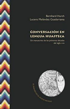 portada Conversación en Lengua Huasteca: Un Manuscrito de las Primeras Décadas del Siglo Xviii: 8 (el Paraíso en el Nuevo Mundo) (in Spanish)