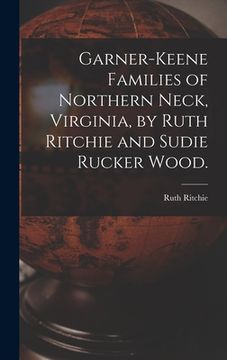 portada Garner-Keene Families of Northern Neck, Virginia, by Ruth Ritchie and Sudie Rucker Wood. (en Inglés)