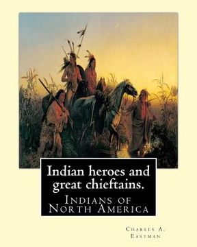 portada Indian heroes and great chieftains. By: Charles A. Eastman: Indians of North America