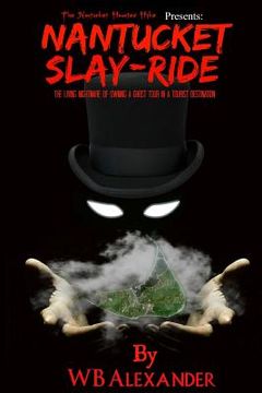 portada Nantucket Slay-Ride: The Living Nightmare of Owning A Ghost Tour In A Tourist Destination. (en Inglés)
