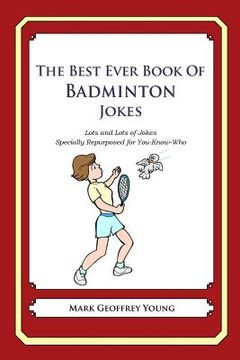 portada The Best Ever Book of Badminton Jokes: Lots and Lots of Jokes Specially Repurposed for You-Know-Who (en Inglés)