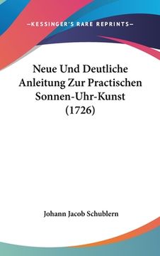 portada Neue Und Deutliche Anleitung Zur Practischen Sonnen-Uhr-Kunst (1726) (en Alemán)