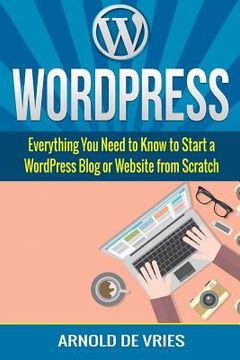 portada WordPress: Beginners Guide to Starting a WordPress Blog or Website from Scratch (in English)