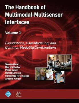 portada The Handbook of Multimodal-Multisensor Interfaces, Volume 1: Foundations, User Modeling, and Common Modality Combinations (Acm Books) (en Inglés)