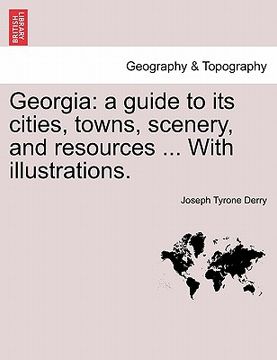 portada georgia: a guide to its cities, towns, scenery, and resources ... with illustrations. (en Inglés)