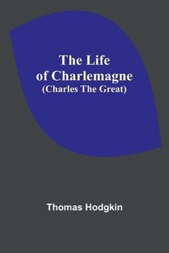portada The Life of Charlemagne (Charles the Great) (en Inglés)