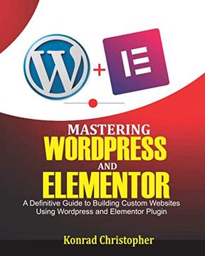 portada Mastering WordPress And Elementor: A Definitive Guide to Building Custom Websites Using WordPress and Elementor Plugin