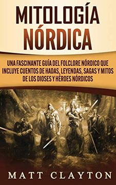 portada Mitología Nórdica: Una Fascinante Guía del Folclore Nórdico que Incluye Cuentos de Hadas, Leyendas, Sagas y Mitos de los Dioses y Héroes Nórdicos