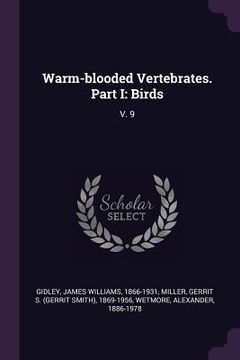 portada Warm-blooded Vertebrates. Part I: Birds: V. 9 (en Inglés)