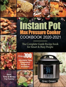 portada Instant Pot Max Pressure Cooker Cookbook 2020-2021: The Complete Guide Recipe book for Smart & Busy People Enjoy 700 Affordable Tasty 5-Ingredient Rec