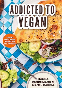 portada Addicted to Vegan: Vibrant Plant Based Recipes for all Cravings (Vegetable Recipes, Vegan Treats) (en Inglés)