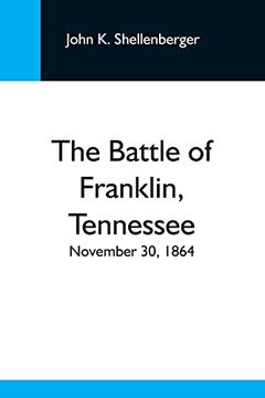 portada The Battle of Franklin, Tennessee; November 30, 1864; A Statement of the Erroneous Claims Made by General Schofield, and an Exposition of the Blunder Which Opened the Battle (en Inglés)