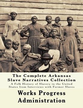 portada The WPA Arkansas Slave Narratives Collection: A Folk History of Slavery in the United States from Interviews with Former Slaves (Parts 1 & 2)