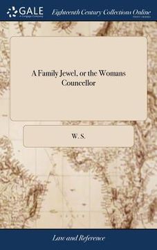 portada A Family Jewel, or the Womans Councellor: Containing, I. An Exact Method of Preventing or Curing all Diseases, and Grievances Incident to Children, ..