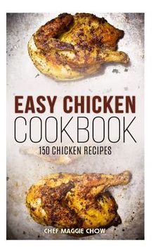 portada Easy Chicken Cookbook: 150 Chicken Recipes (in English)