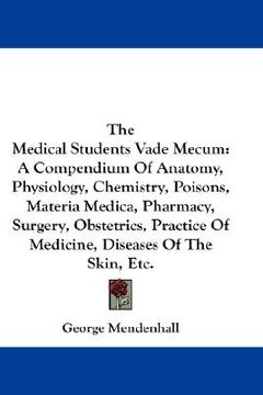 portada the medical students vade mecum: a compendium of anatomy, physiology, chemistry, poisons, materia medica, pharmacy, surgery, obstetrics, practice of m
