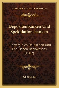 portada Depositenbanken Und Spekulationsbanken: Ein Vergleich Deutschen Und Englischen Bankwesens (1902) (en Alemán)