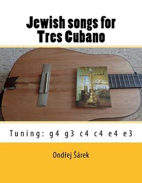 portada Jewish songs for Tres Cubano: Tuning: g4 g3 c4 c4 e4 e3 (en Inglés)