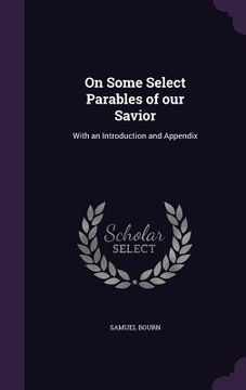portada On Some Select Parables of our Savior: With an Introduction and Appendix (en Inglés)