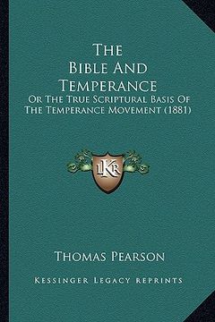 portada the bible and temperance: or the true scriptural basis of the temperance movement (1881)