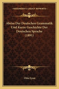 portada Abriss Der Deutschen Grammatik Und Kurze Geschichte Der Deutschen Sprache (1891) (en Alemán)