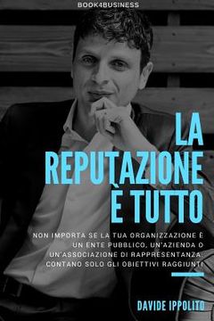 portada La reputazione è tutto: I segreti di Marketing Reputation per aziende, politica ed enti. (in Italian)