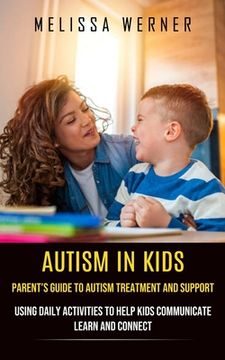 portada Autism in Kids: Parent's Guide to Autism Treatment and Support (Using Daily Activities to Help Kids Communicate Learn and Connect)