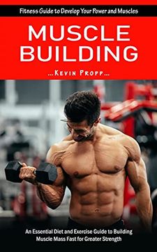 portada Muscle Building: Fitness Guide to Develop Your Power and Muscles (An Essential Diet and Exercise Guide to Building Muscle Mass Fast for (in English)