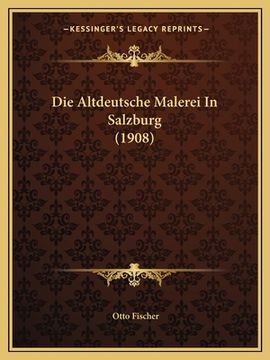 portada Die Altdeutsche Malerei In Salzburg (1908) (en Alemán)