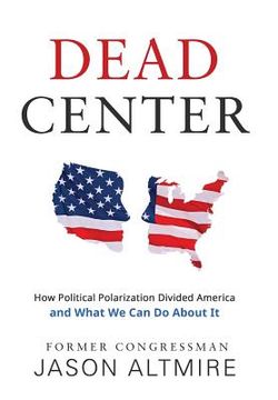 portada Dead Center: How Political Polarization Divided America and What We Can Do About It (en Inglés)