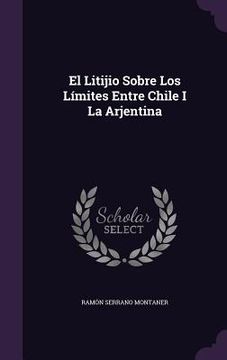 portada El Litijio Sobre Los Límites Entre Chile I La Arjentina (en Inglés)
