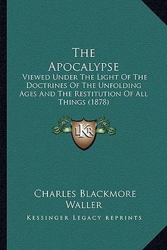 portada the apocalypse: viewed under the light of the doctrines of the unfolding ages and the restitution of all things (1878)