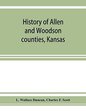 portada History of Allen and Woodson Counties, Kansas: Embellished With Portraits of Well Known People of These Counties, With Biographies of our. Of Public Buildings and a map of Each County (in English)